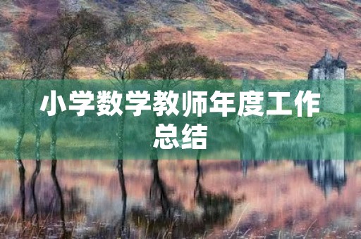 小学数学教师年度工作总结（7篇）