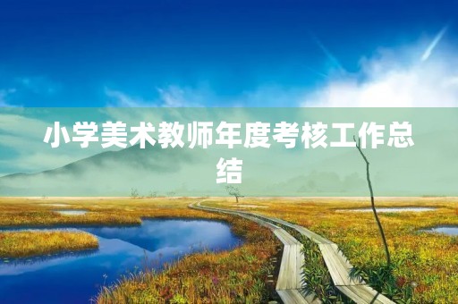 小学美术教师年度考核工作总结