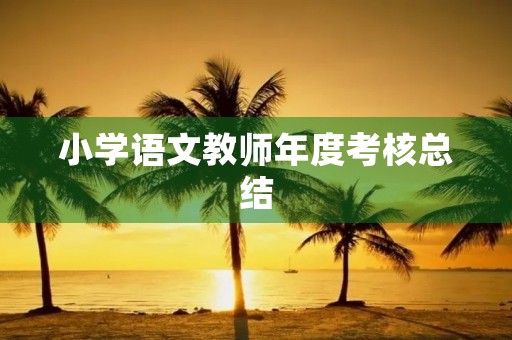 小学语文教师年度考核总结(7篇)