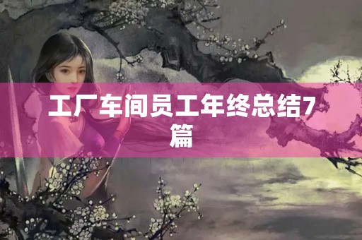 工厂车间员工年终总结7篇 工厂车间员工年终总结7篇