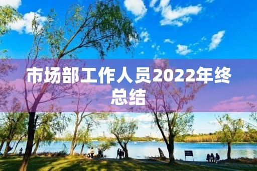 市场部工作人员2022年终总结