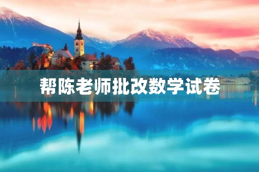 帮陈老师批改数学试卷 帮陈老师批改数学试卷
