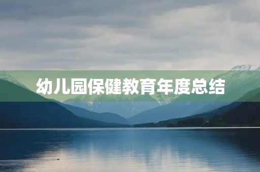 幼儿园保健教育年度总结（7篇）