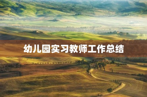 幼儿园实习教师工作总结 幼儿园实习教师工作总结