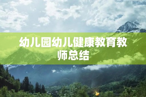 幼儿园幼儿健康教育教师总结