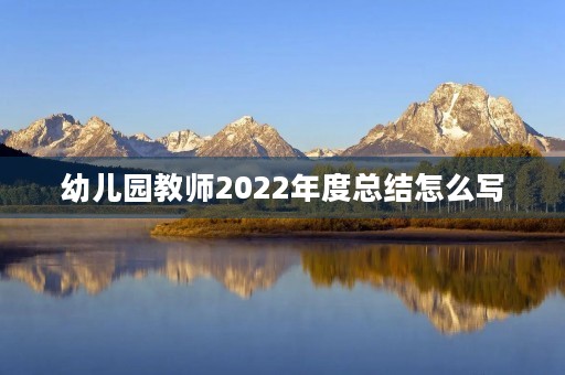 幼儿园教师2022年度总结怎么写
