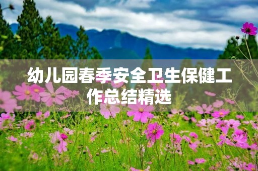 幼儿园春季安全卫生保健工作总结精选