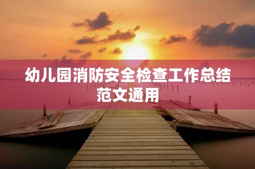 幼儿园消防安全检查工作总结范文通用