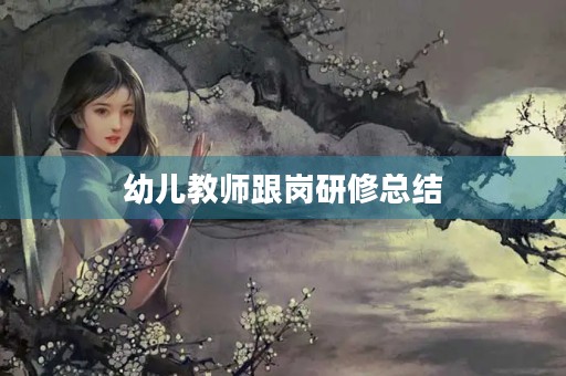 幼儿教师跟岗研修总结