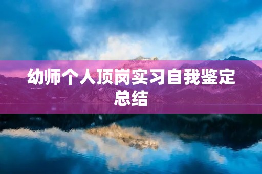 幼师个人顶岗实习自我鉴定总结