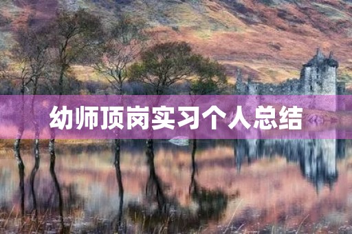 幼师顶岗实习个人总结 幼师顶岗实习个人总结