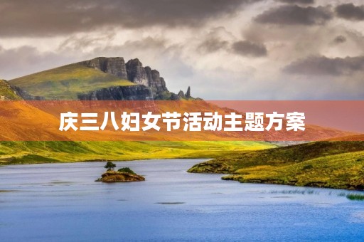 庆三八妇女节活动主题方案