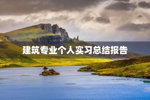 建筑专业个人实习总结报告