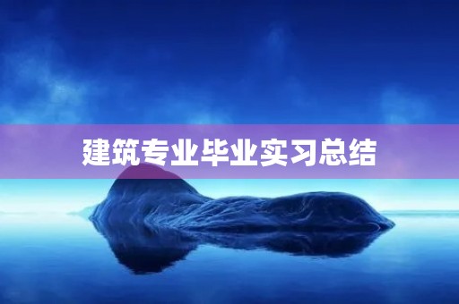 建筑专业毕业实习总结