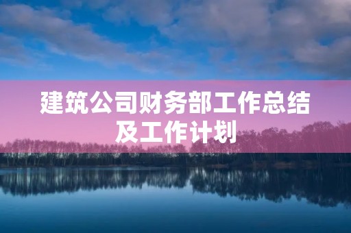 建筑公司财务部工作总结及工作计划