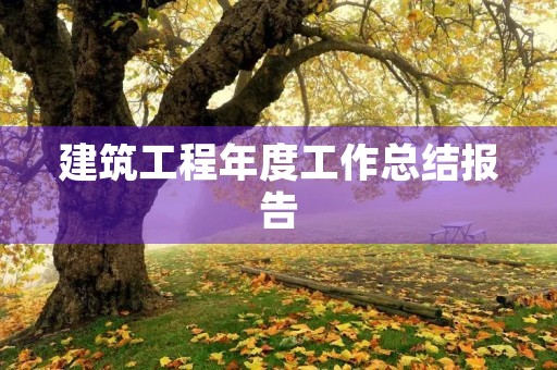 建筑工程年度工作总结报告