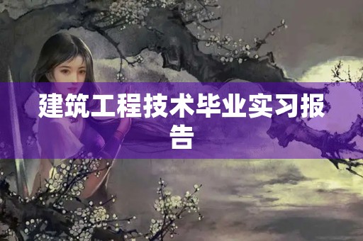 建筑工程技术毕业实习报告