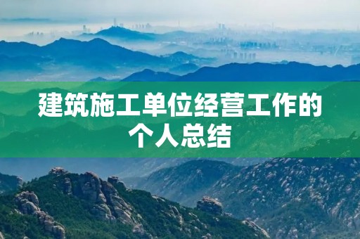 建筑施工单位经营工作的个人总结