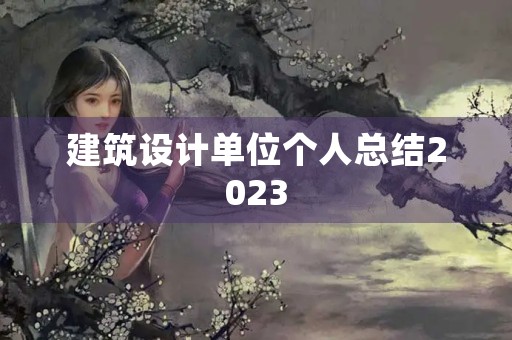 建筑设计单位个人总结2023