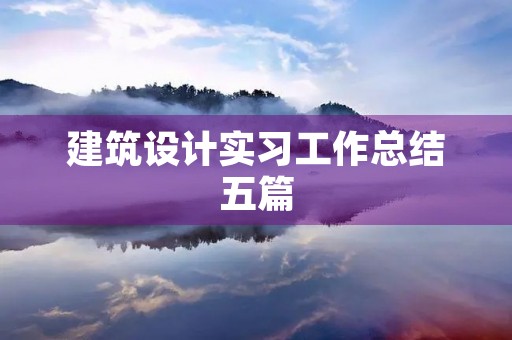 建筑设计实习工作总结五篇 建筑设计实习工作总结五篇