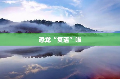 恐龙“复活”啦 恐龙“复活”啦