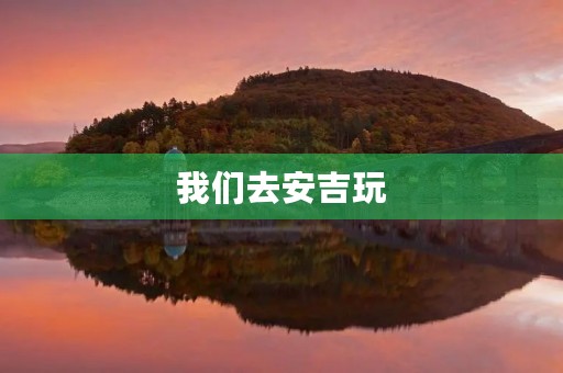 我们去安吉玩 我们去安吉玩
