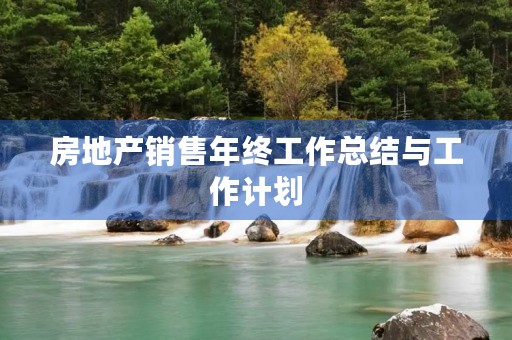 房地产销售年终工作总结与工作计划