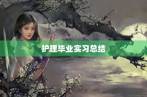 护理毕业实习总结(5篇) 护理毕业实习总结(5篇)