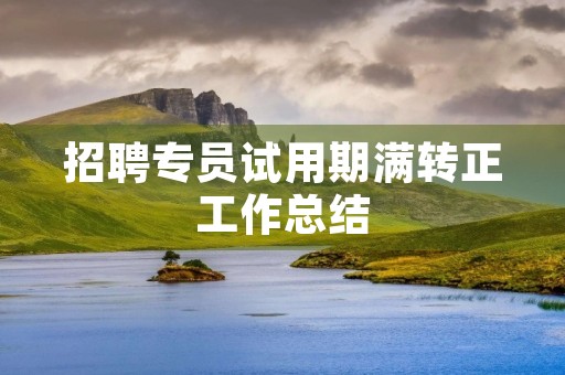 招聘专员试用期满转正工作总结