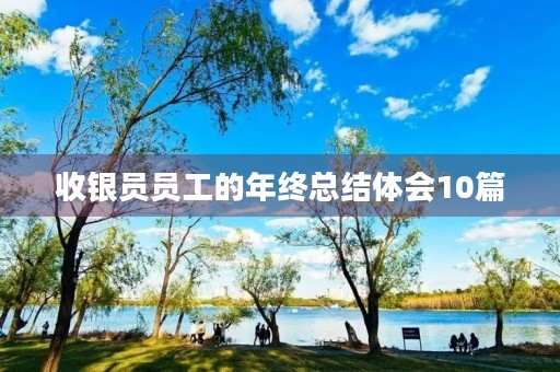 收银员员工的年终总结体会10篇 收银员员工的年终总结体会10篇