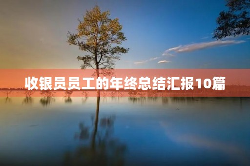 收银员员工的年终总结汇报10篇
