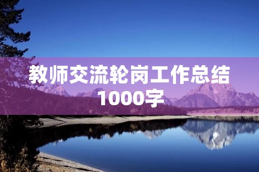 教师交流轮岗工作总结1000字