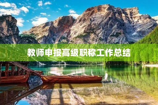 教师申报高级职称工作总结 教师申报高级职称工作总结