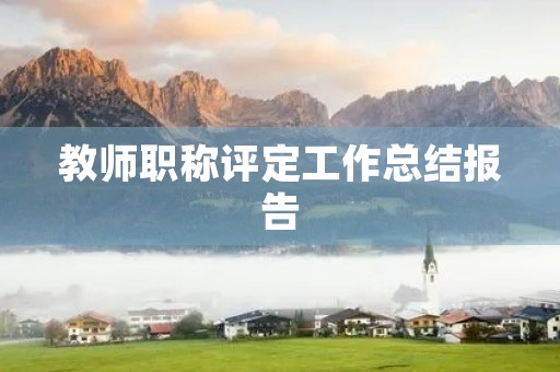 教师职称评定工作总结报告【7篇】