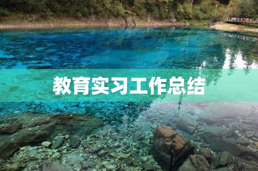 教育实习工作总结【7篇】 教育实习工作总结【7篇】