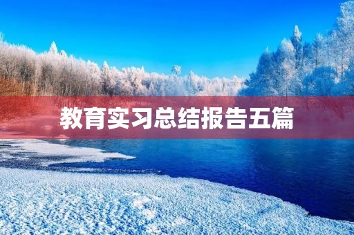 教育实习总结报告五篇 教育实习总结报告五篇