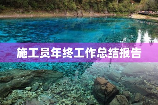 施工员年终工作总结报告