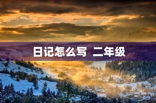 日记怎么写 二年级,快乐的一天 日记怎么写 二年级,快乐的一天