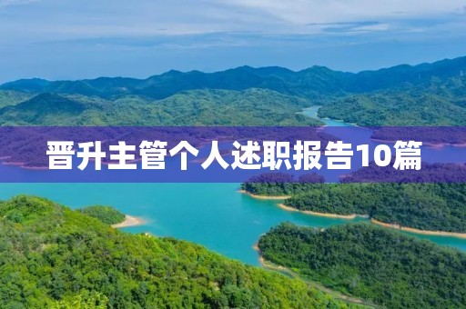 晋升主管个人述职报告10篇 晋升主管个人述职报告10篇