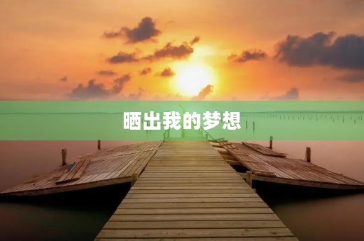 晒出我的梦想