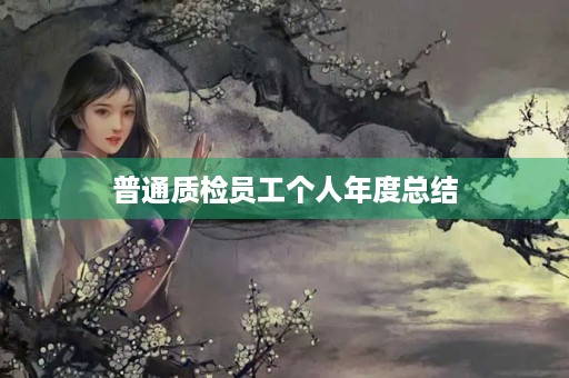 普通质检员工个人年度总结