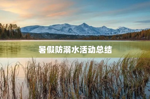 暑假防溺水活动总结 暑假防溺水活动总结