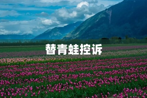 替青蛙控诉 替青蛙控诉