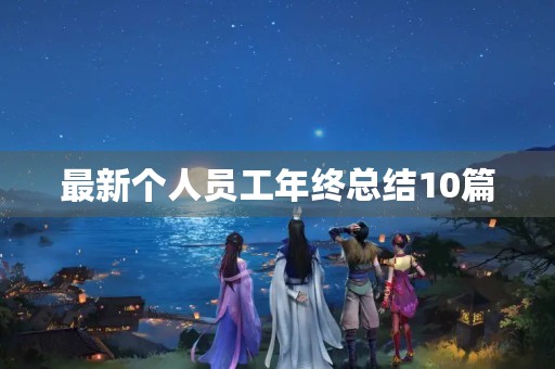 最新个人员工年终总结10篇 最新个人员工年终总结10篇