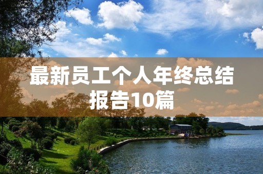 最新员工个人年终总结报告10篇 最新员工个人年终总结报告10篇