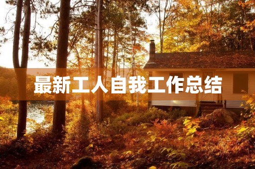 最新工人自我工作总结(10篇)