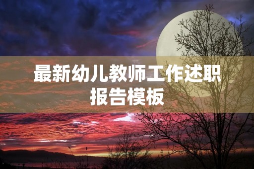 最新幼儿教师工作述职报告模板(10篇) 最新幼儿教师工作述职报告模板(10篇)
