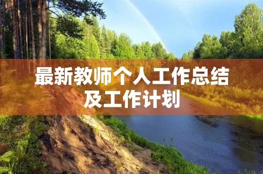 最新教师个人工作总结及工作计划(10篇)