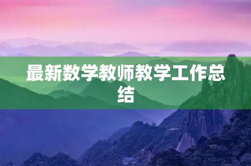 最新数学教师教学工作总结（7篇）