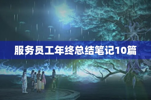 服务员工年终总结笔记10篇 服务员工年终总结笔记10篇